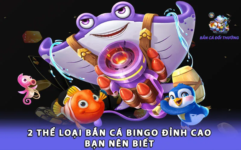 2-the-loai-ban-ca-bingo-dinh-cao-ban-nen-biet