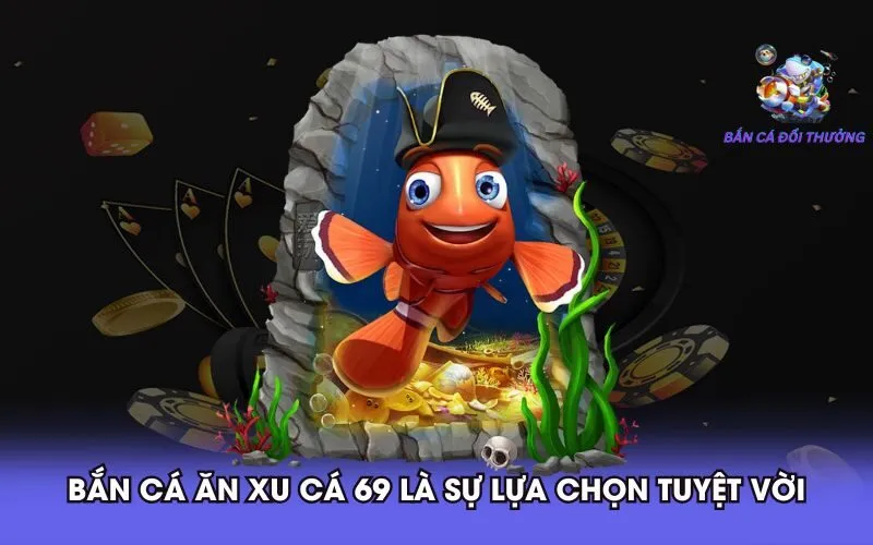 ban-ca-an-xu-ca-69-la-su-lua-chon-tuyet-voi