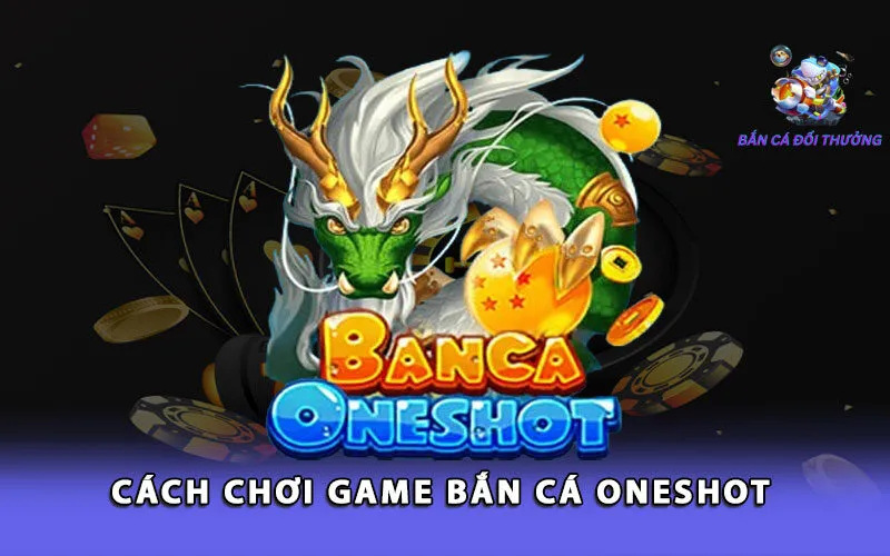 cach-choi-game-ban-ca-oneshot