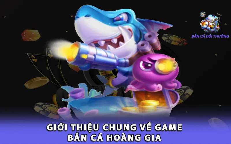 gioi-thieu-chung-ve-game-ban-ca-hoang-gia