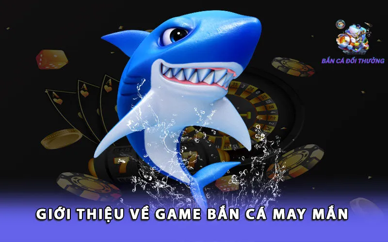 gioi-thieu-ve-game-ban-ca-may-man