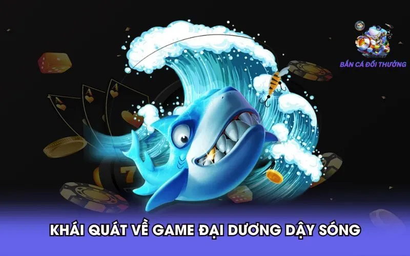 khai-quat-ve-game-dai-duong-day-song