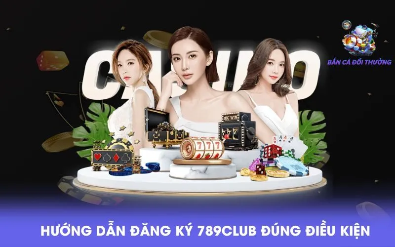 huong-dan-dang-ky-789club-dung-dieu-kien1