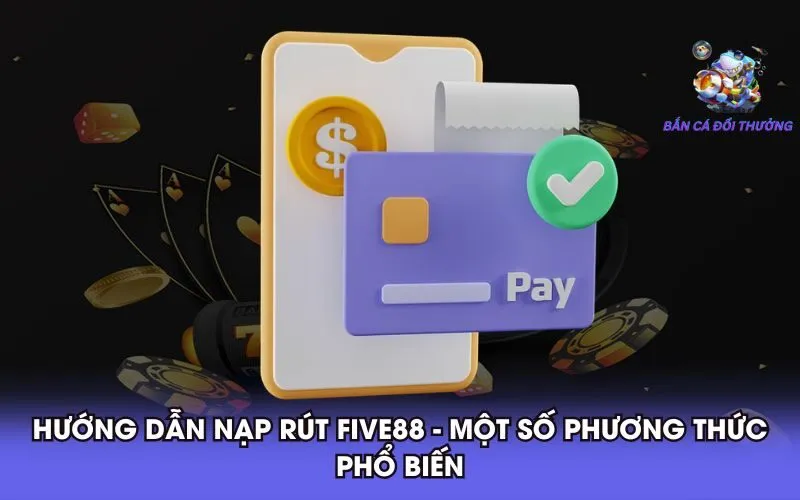 huong-dan-nap-rut-five88-mot-so-phuong-thuc-pho-bien